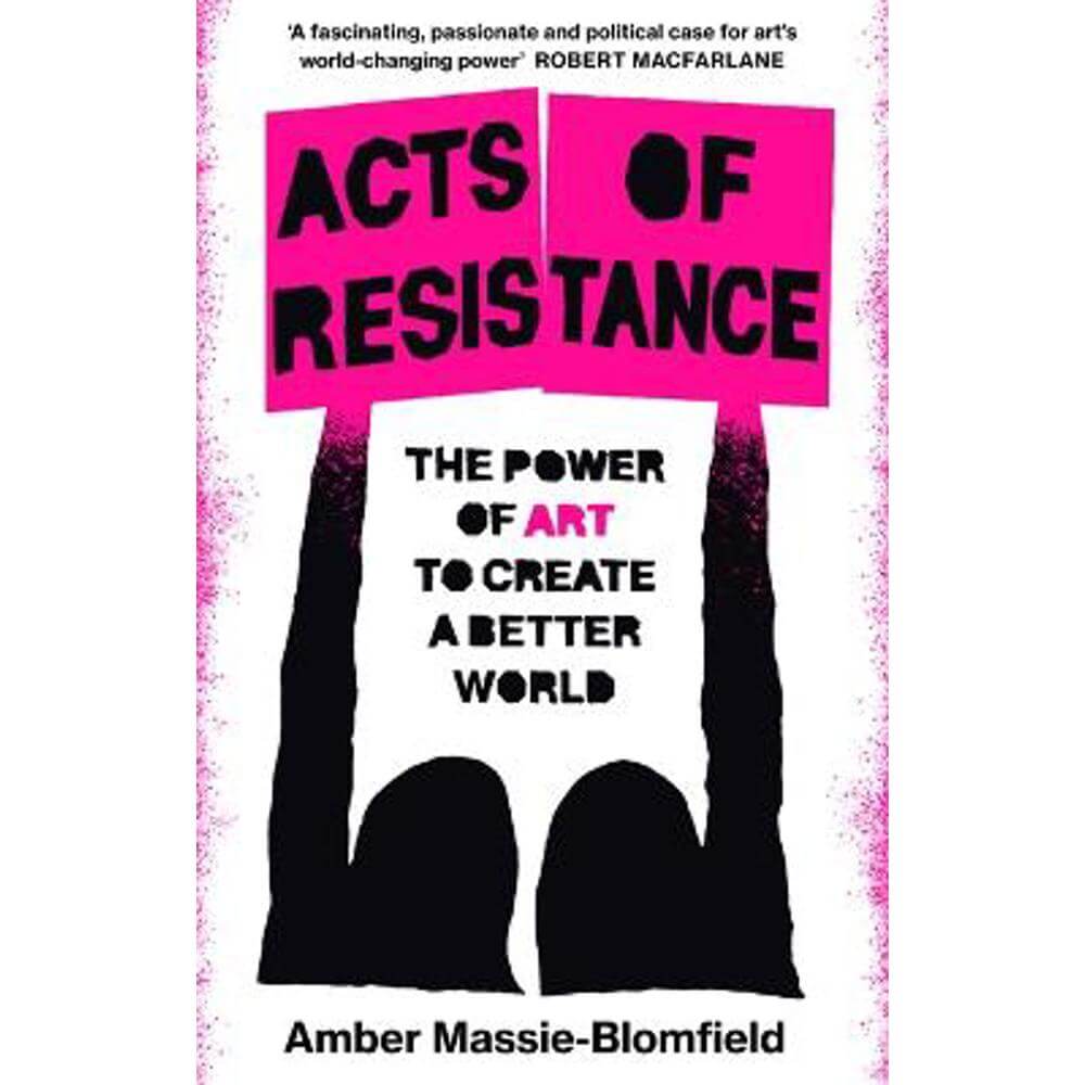 Acts of Resistance: The Power of Art to Create a Better World (Hardback) - Amber Massie-Blomfield